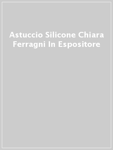 Astuccio Silicone Chiara Ferragni In Espositore - - idee regalo - Mondadori  Store