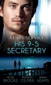 At His Service: His 9-5 Secretary: The Billionaire Boss s Secretary Bride / The Secretary s Secret / Memo: Marry Me?