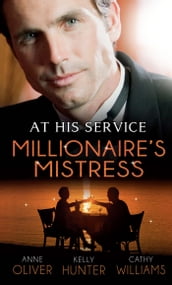 At His Service: Millionaire s Mistress: Memoirs of a Millionaire s Mistress / Playboy Boss, Live-In Mistress / The Italian Boss s Secretary Mistress