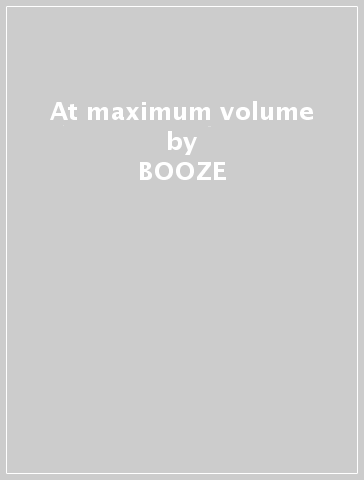 At maximum volume - BOOZE