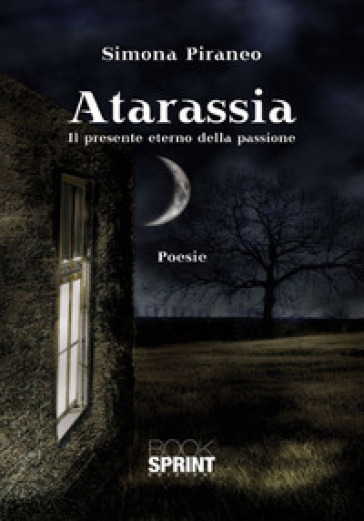 Atarassia. Il presente eterno della passione - Simona Piraneo