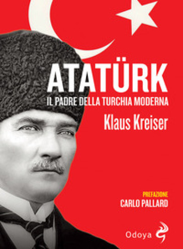 Atatürk. Il padre della Turchia moderna - Klaus Kreiser