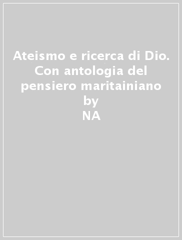 Ateismo e ricerca di Dio. Con antologia del pensiero maritainiano - Jacques Maritain | 