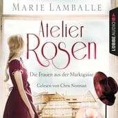 Atelier Rosen - Die Frauen aus der Marktgasse - Atelier Rosen, Teil 1 (Ungekürzt)