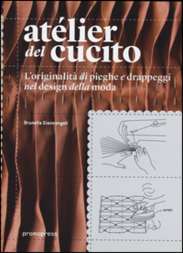 Atélier del cucito. L'originalità di pieghe e drappeggi nel design della moda. Ediz. italiana e spagnola - Brunella Giannangeli