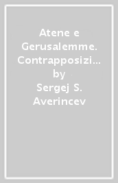 Atene e Gerusalemme. Contrapposizione e incontro di due principi creativi