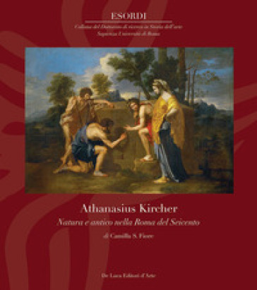 Athanasius Kircher. Natura e antico nella Roma del Seicento. Ediz. illustrata