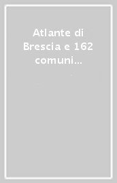 Atlante di Brescia e 162 comuni della provincia