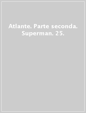 Atlante. Parte seconda. Superman. 25.