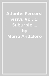 Atlante. Percorsi visivi. Vol. 1: Suburbio, Vaticano rione Monti