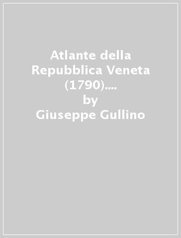 Atlante della Repubblica Veneta (1790). Ediz. illustrata. Con CD-ROM - Giuseppe Gullino | Manisteemra.org