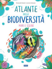 Atlante della biodiversità. Mari e oceani. Ediz. a colori
