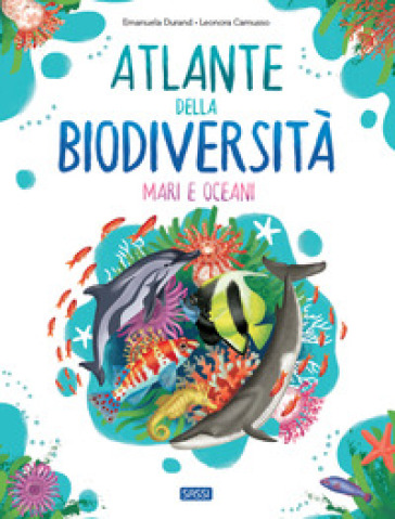 Atlante della biodiversità. Mari e oceani. Ediz. a colori - Emanuela Durand - Leonora Camusso
