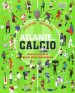 Atlante del calcio. Scopri il mondo di questo gioco meraviglioso. Ediz. a colori