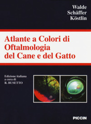 Atlante a colori di oftalmologia del cane e del gatto. Ediz. a colori - Ingo Walde - Ekkehard H. Schaffer - Roberto G. Kostlin
