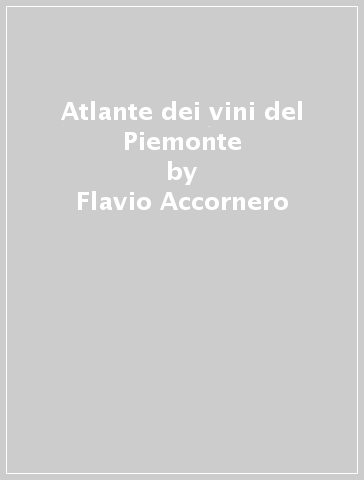Atlante dei vini del Piemonte - Flavio Accornero