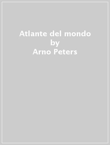 Atlante del mondo - Arno Peters