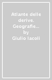 Atlante delle derive. Geografie da un