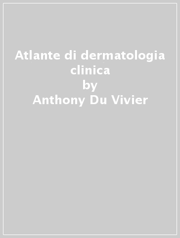 Atlante di dermatologia clinica - Anthony Du Vivier