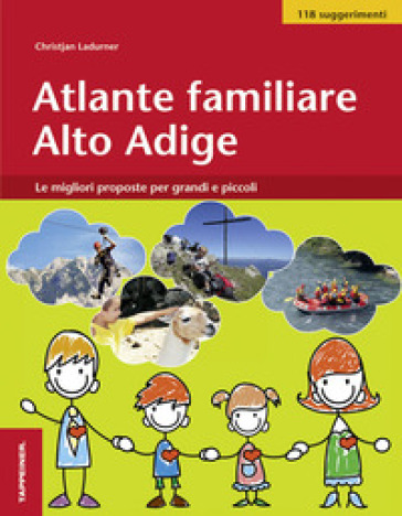 Atlante familiare Alto Adige. Le migliori proposte per grandi e piccoli - Christjan Ladurner