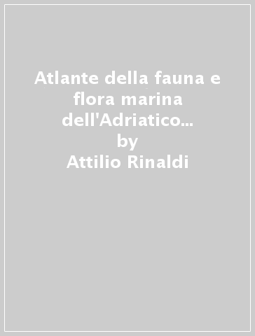 Atlante della fauna e flora marina dell'Adriatico nord-occidentale - Attilio Rinaldi | 
