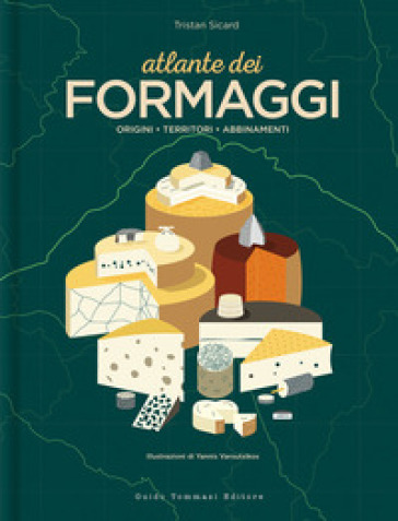 Atlante dei formaggi. Origini, territori, abbinamenti - Tristan Sicard