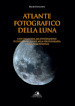 Atlante fotografico della luna. Con una guida all osservazione e un introduzione alla selenografia e alla selenologia. Ediz. illustrata