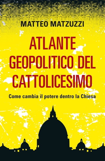 Atlante geopolitico del Cattolicesimo - Matteo Matzuzzi