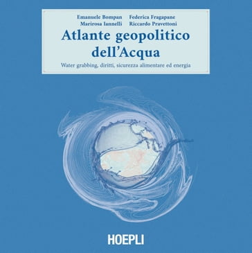Atlante geopolitico dell'Acqua - Emanuele Bompan - Federica Fragapane - Marirosa Iannelli - Riccardo Pravettoni