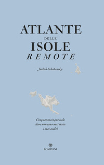Atlante delle isole remote. Cinquanta isole dove non sono mai stata e mai andrò - Judith Schalansky