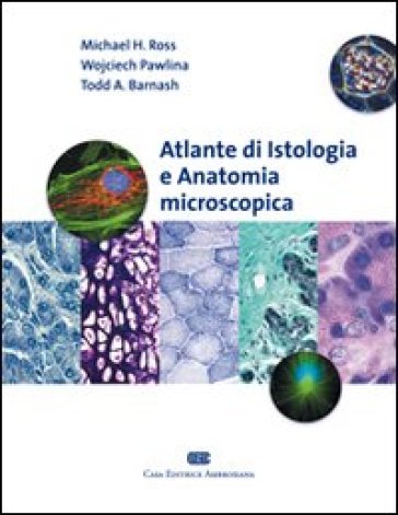 Atlante di istologia e anatomia microscopica - Michael H. Ross - Wojciech Pawlina - Todd Barnash