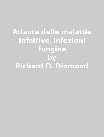 Atlante delle malattie infettive. Infezioni fungine - Richard D. Diamond