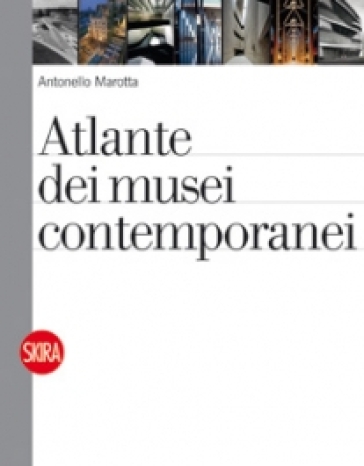 Atlante dei musei contemporanei - Antonello Marotta