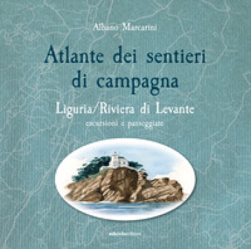 Atlante dei sentieri di campagna. Liguria - Albano Marcarini