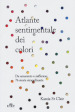 Atlante sentimentale dei colori. Da amaranto a zafferano 76 storie straordinarie. Nuova ediz.