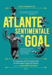 Atlante sentimentale del goal. Le cinquanta reti che hanno fatto la storia della Coppa del Mondo