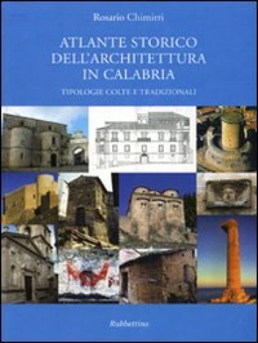 Atlante storico dell'architettura in Calabria. Tipologie colte e tradizionali - Rosario Chimirri | 