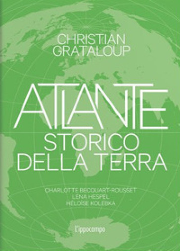 Atlante storico della Terra. Ediz. illustrata - Christian Grataloup