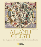 Atlanti celesti. Un viaggio nel cielo attraverso l età d oro della cartografia. Ediz. a colori