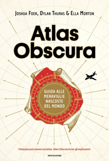Atlas Obscura. Guida alle meraviglie nascoste del mondo. Ediz. a colori - Joshua Foer - Dylan Thuras - Ella Morton
