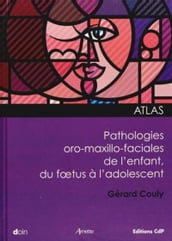 Atlas des pathologies oro-maxillo-faciales de l enfant, du foetus à l adolescent