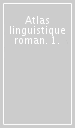 Atlas linguistique roman. 1.