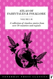 Atlas of Fairytales & Folklore - Volume 2, I-M: Subtitle: A collection of timeless stories from over 50 countries and regions