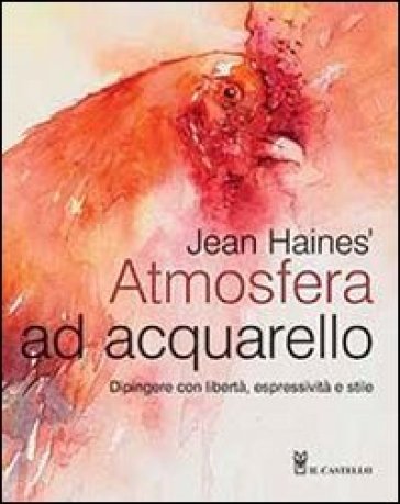 Atmosfera ad acquarello. Dipingere con libertà, espressività e stile - Jean Haines