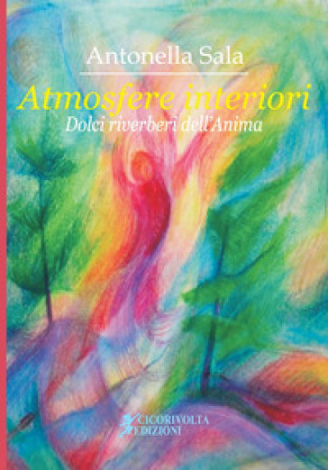 Atmosfere interiori. (Dolci riverberi dell'anima) - Antonella Sala