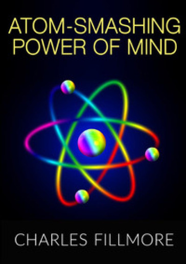 Atom-smashing power of mind - Charles Fillmore