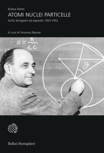 Atomi, nuclei e particelle. Scritti divulgativi ed espositivi 1923-1952 - Enrico Fermi