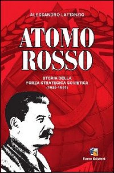 Atomo rosso. Storia della forza strategica sovietica (1945-1991) - Alessandro Lattanzio