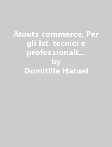 Atouts commerce. Per gli Ist. tecnici e professionali. Ediz. per la scuola. Con e-book. Con espansione online - Domitille Hatuel