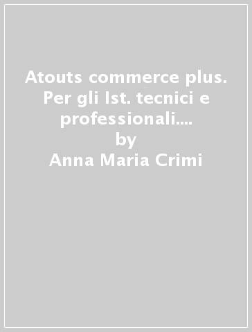 Atouts commerce plus. Per gli Ist. tecnici e professionali. Con e-book. Con espansione online - Anna Maria Crimi